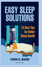 Sleep: Easy Sleep Solutions: 74 Best Tips for Better Sleep Health: How to Deal With Sleep Deprivation Issues Without Drugs Book
