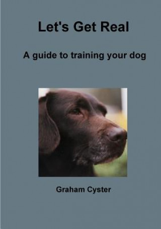 Let's Get Real A Guide to Training Your Dog