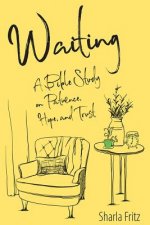 Waiting: A Bible Study on Patience, Hope, and Trust