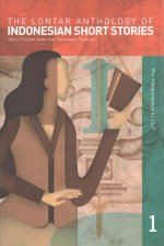 The Lontar Anthology of Indonesian Short Stories Volume 1: Short Fiction from the Twentieth Century, Vol. 1 Pre-Independence to 1965