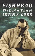 Fishhead: The Darker Tales of Irvin. S. Cobb