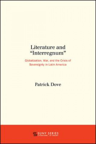 Literature and Interregnum: Globalization, War, and the Crisis of Sovereignty in Latin America