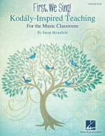 First, We Sing! Kodaly-Inspired Teaching for the Music Classroom