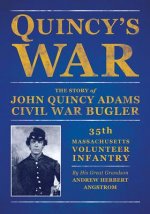 Quincy's War: The Story of John Quincy Adams, Bugler, Thirty-Fifth Massachusetts Volunteer Infantry