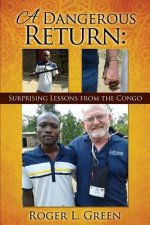 Dangerous Return; Surprising Lessons from the Congo