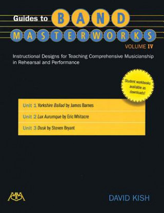 Guides to Band Masterworks - Volume IV: Instructional Designs for Teaching Comprehensive Musicianship in Rehearsal and Performance