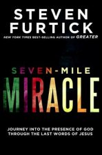 Seven-Mile Miracle: Journey Into the Presence of God Through the Last Words of Jesus