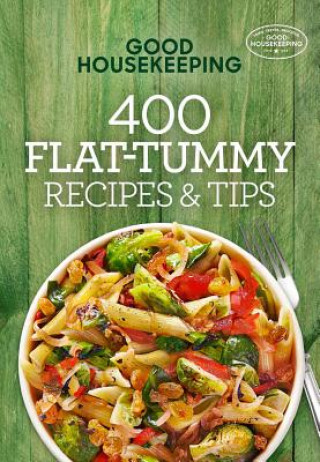 Good Housekeeping 400 Flat-Tummy Recipes & Tips: A Cookbook Volume 5