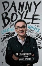 Danny Boyle: Creating Wonder: The Academy Award-Winning Director in Conversation about His Art