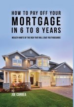 How to Pay Off Your Mortgage in 6 to 8 Years