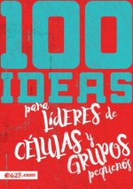 100 Ideas Para Líderes de Células Y Grupos Peque?os