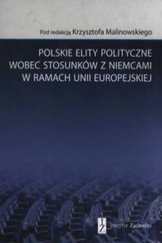 Polskie elity polityczne wobec stosunkow z Niemcami w ramach Unii Europejskiej