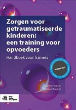 Zorgen Voor Getraumatiseerde Kinderen: Een Training Voor Opvoeders: Handleiding Voor Trainers