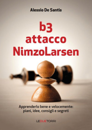 B3 Attacco NimzoLarsen. Apprenderlo bene e velocemente: piani, idee, consigli, segreti