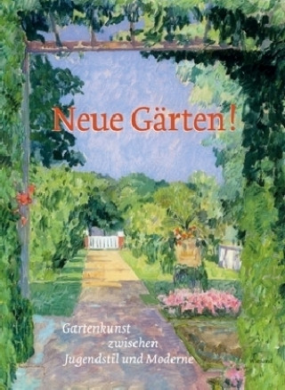 Neue Gärten. Gartenkunst zwischen Jugendstil und Moderne