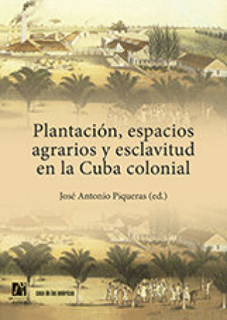 Plantación, espacios agrarios y esclavitud en la Cuba colonial