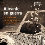 Alicante en guerra: La vida en la retaguardia (1936-1939)