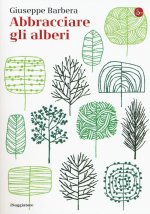 Abbracciare gli alberi. Mille buone ragioni per piantarli e difenderli