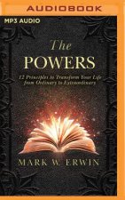 The Powers: 12 Principles to Transform Your Life from Ordinary to Extraordinary
