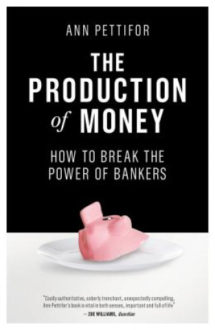 Production of Money (Ann Pettifor)(Miękka)