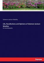 Life, Recollections and Opinions of Solomon Jackson Woolley