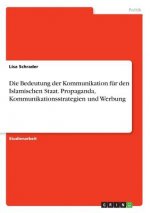 Die Bedeutung der Kommunikation für den Islamischen Staat. Propaganda, Kommunikationsstrategien und Werbung