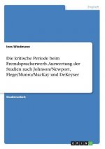Die kritische Periode beim Fremdspracherwerb. Auswertung der Studien nach Johnson/Newport, Flege/Munro/MacKay und DeKeyser