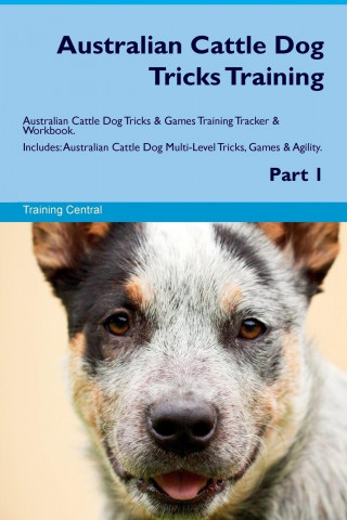 Australian Cattle Dog Tricks Training Australian Cattle Dog Tricks & Games Training Tracker & Workbook. Includes