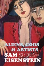 Aliens, Gods & Artists: Six Stories