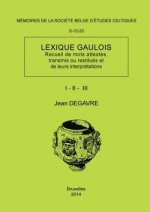 Memoire N9, 10, 20 - Lexique Gaulois (Recueil de Mots Attestes, Transmis Ou Restitues Et de Leurs Interpretations)