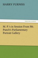 M. P.'s in Session From Mr. Punch's Parliamentary Portrait Gallery