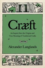 Cr?ft: An Inquiry Into the Origins and True Meaning of Traditional Crafts