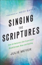 Singing the Scriptures - How All Believers Can Experience Breakthrough, Hope and Healing