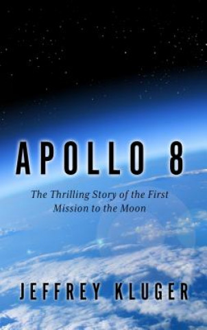 Apollo 8: The Thrilling Story of the First Mission to the Moon
