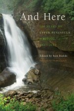 And Here: 100 Years of Upper Peninsula Writing, 1917-2017