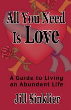 All You Need Is Love: A Guide to Living an Abundant Life