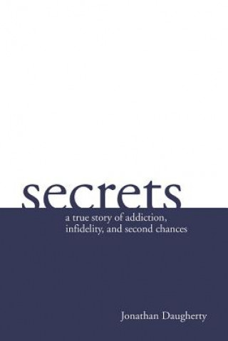 Secrets: A Story of Addiction, Infidelity, and Second Chances