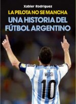 La pelota no se mancha: Historia del fútbol argentino