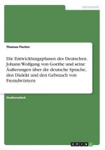 Die Entwicklungsphasen des Deutschen. Johann Wolfgang von Goethe und seine Äußerungen über die deutsche Sprache, den Dialekt und den Gebrauch von Frem