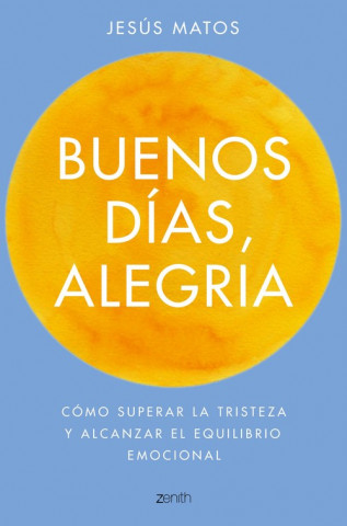 Buenos días, alegría: Cómo superar la tristeza y alcanzar el equilibrio emocional