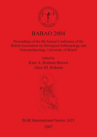 BABAO 2004 Proceedings of the 6th Annual Conference of the British Association for Biological Anthropology and Osteoarchaeology University of Bristol
