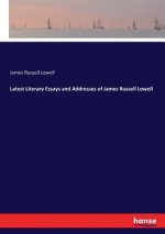 Latest Literary Essays and Addresses of James Russell Lowell