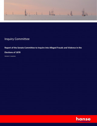 Report of the Senate Committee to Inquire into Alleged Frauds and Violence in the Elections of 1878