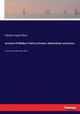 Account of Shelley's Visits to France, Switzerland, and Savoy
