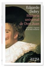 Historia universal de Don Juan: Creación y vigencia de un mito moderno