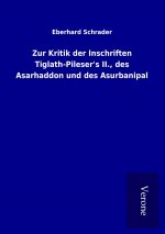 Zur Kritik der Inschriften Tiglath-Pileser's II., des Asarhaddon und des Asurbanipal