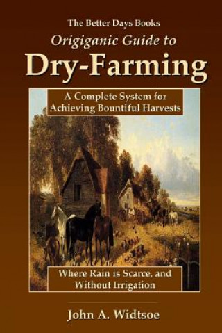 Better Days Books Origiganic Guide to Dry-Farming: A Complete System for Achieving Bountiful Harvests Where Rain is Scarce, and Without Irrigation