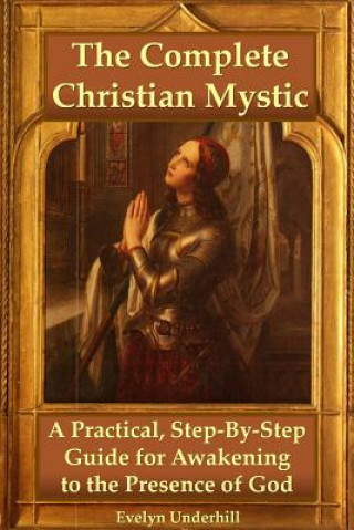 Complete Christian Mystic: A Practical, Step-by-Step Guide for Awakening to the Presence of God