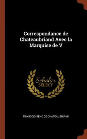 Correspondance de Chateaubriand Avec La Marquise de V
