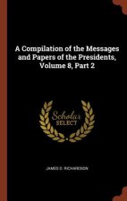 Compilation of the Messages and Papers of the Presidents, Volume 8, Part 2